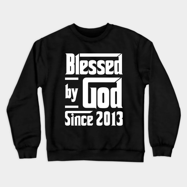 Blessed By God Since 2013 Crewneck Sweatshirt by JeanetteThomas